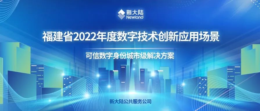 NEWS | 新大陆“可信数字身份城市级解决方案”入选2022年度数字技术创新应用场景